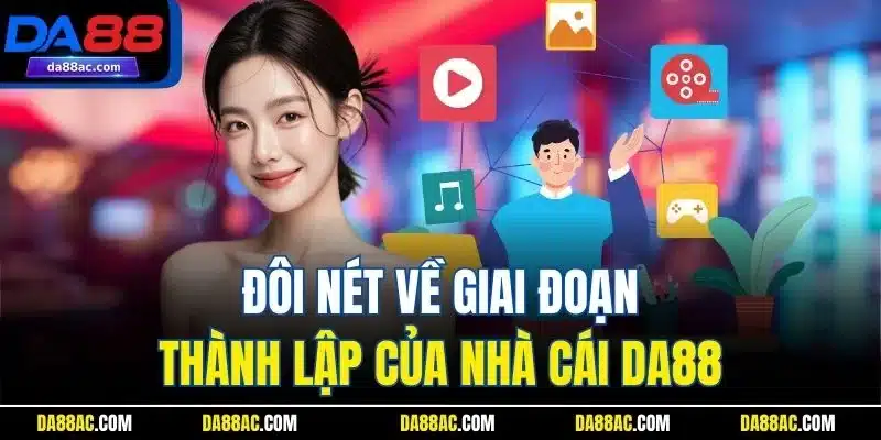 Trang Chủ 34 Đôi nét về giai đoạn thành lập của nhà cái DA88