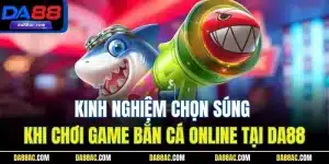 Kinh Nghiệm Chọn Súng Khi Chơi Game Bắn Cá Online Tại Da88 18 Kinh Nghiệm Chọn Súng Khi Chơi Game Bắn Cá Online Tại DA88
