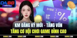 KM Đăng Ký Mới - Tăng Vốn, Tăng Cơ Hội Chơi Game Đỉnh Cao 3 KM Đăng Ký Mới - Tăng Vốn, Tăng Cơ Hội Chơi Game Đỉnh Cao