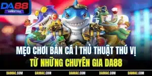 Mẹo Chơi Bắn Cá | Thủ Thuật Thú Vị Từ Những Chuyên Gia DA88 16 Mẹo Chơi Bắn Cá | Thủ Thuật Thú Vị Từ Những Chuyên Gia DA88